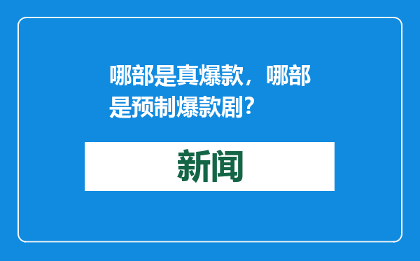 哪部是真爆款，哪部是预制爆款剧？