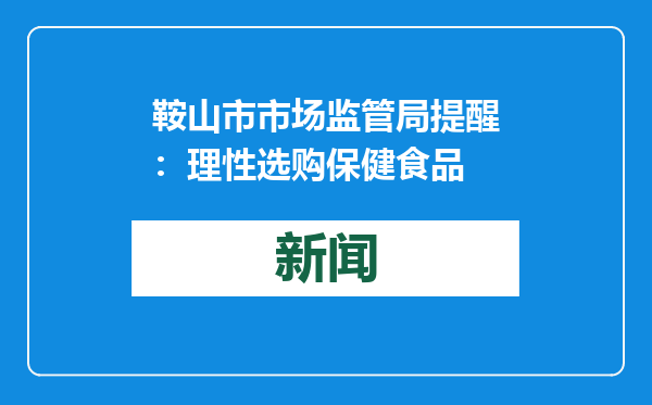 鞍山市市场监管局提醒：理性选购保健食品