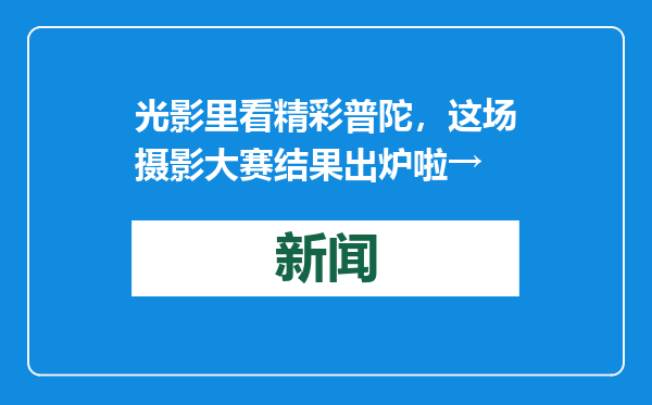 光影里看精彩普陀，这场摄影大赛结果出炉啦→