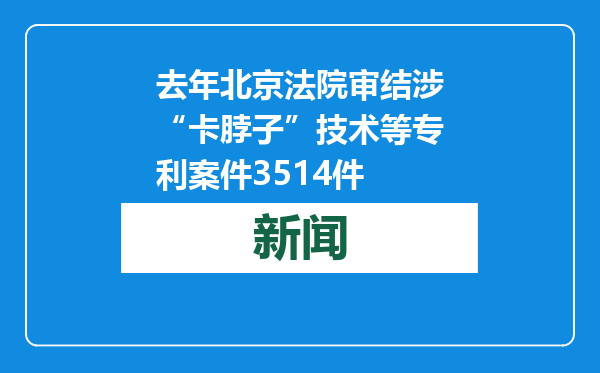 去年北京法院审结涉“卡脖子”技术等专利案件3514件