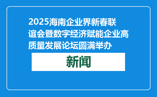 2025海南企业界新春联谊会暨数字经济赋能企业高质量发展论坛圆满举办