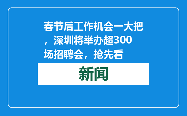 春节后工作机会一大把，深圳将举办超300场招聘会，抢先看