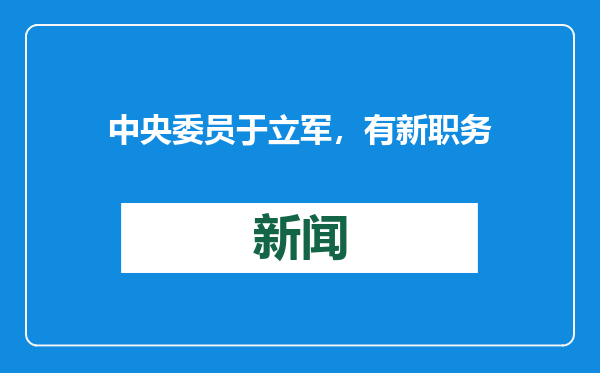 中央委员于立军，有新职务