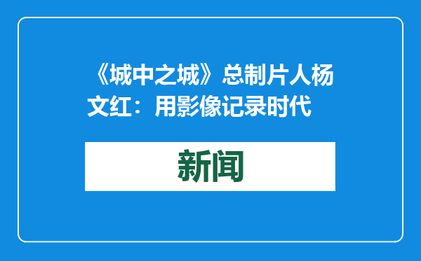 《城中之城》总制片人杨文红：用影像记录时代