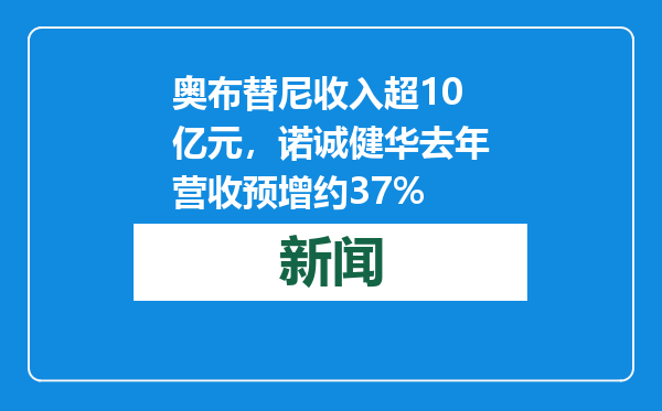 奥布替尼收入超10亿元，诺诚健华去年营收预增约37%