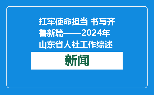 扛牢使命担当 书写齐鲁新篇——2024年山东省人社工作综述