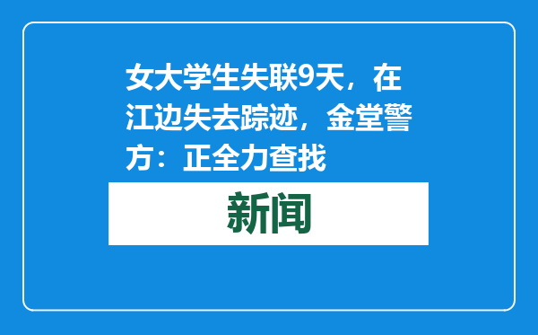 女大学生失联9天，在江边失去踪迹，金堂警方：正全力查找