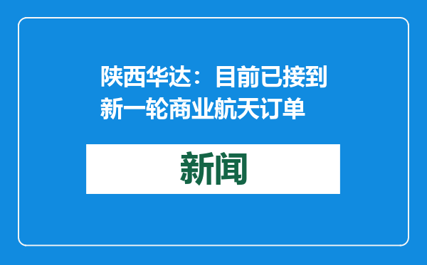 陕西华达：目前已接到新一轮商业航天订单