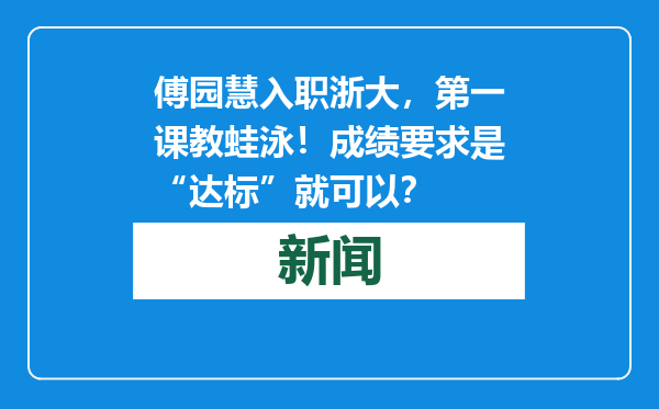 傅园慧入职浙大，第一课教蛙泳！成绩要求是“达标”就可以？