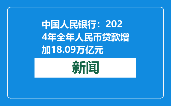 中国人民银行：2024年全年人民币贷款增加18.09万亿元