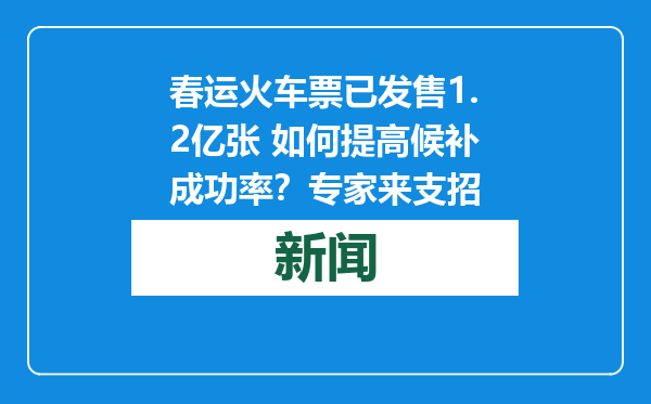 春运火车票已发售1.2亿张 如何提高候补成功率？专家来支招