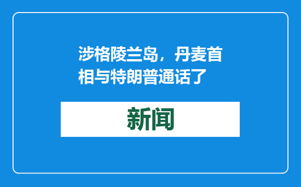 涉格陵兰岛，丹麦首相与特朗普通话了