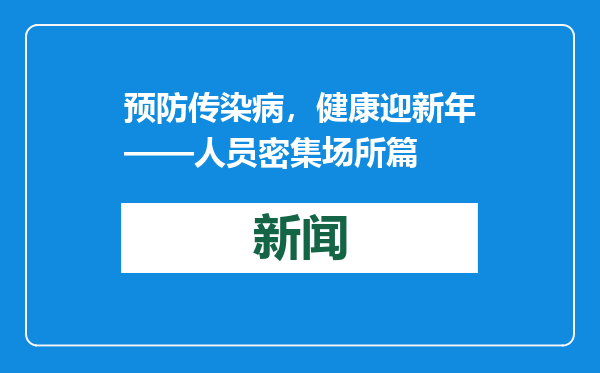 预防传染病，健康迎新年——人员密集场所篇