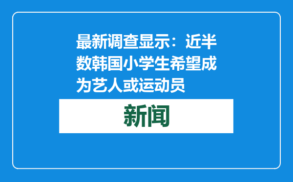 最新调查显示：近半数韩国小学生希望成为艺人或运动员
