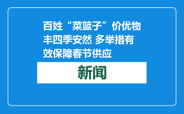 百姓“菜篮子”价优物丰四季安然 多举措有效保障春节供应
