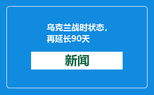 乌克兰战时状态，再延长90天
