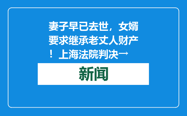 妻子早已去世，女婿要求继承老丈人财产！上海法院判决→