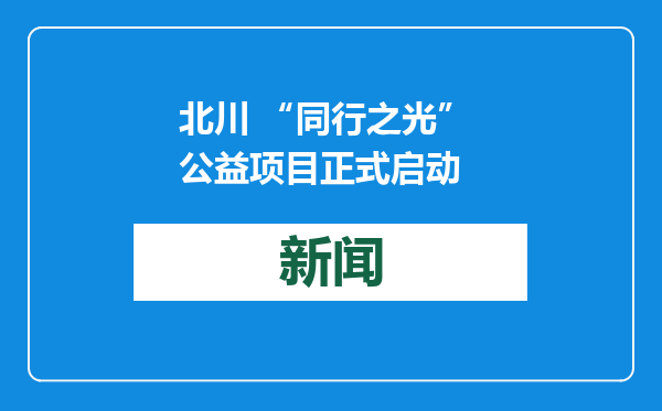 北川 “同行之光” 公益项目正式启动