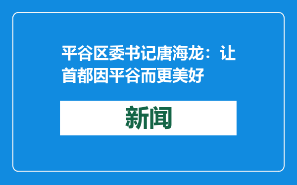 平谷区委书记唐海龙：让首都因平谷而更美好