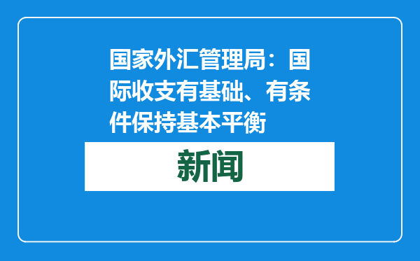 国家外汇管理局：国际收支有基础、有条件保持基本平衡