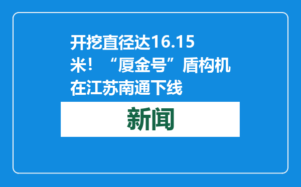 开挖直径达16.15米！“厦金号”盾构机在江苏南通下线