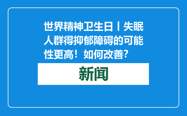 世界精神卫生日丨失眠人群得抑郁障碍的可能性更高！如何改善？