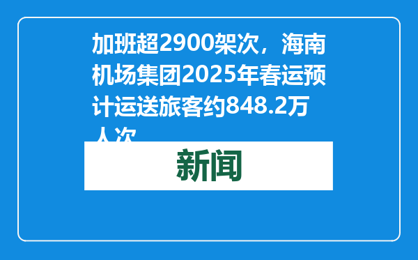 加班超2900架次，海南机场集团2025年春运预计运送旅客约848.2万人次