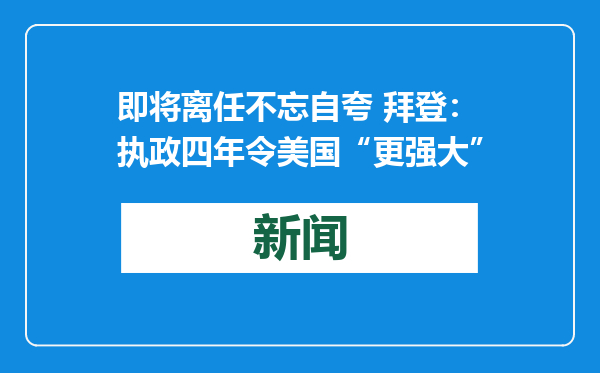 即将离任不忘自夸 拜登：执政四年令美国“更强大”