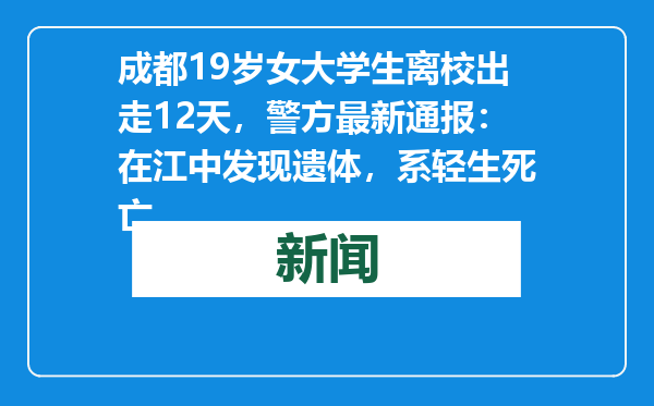 成都19岁女大学生离校出走12天，警方最新通报：在江中发现遗体，系轻生死亡