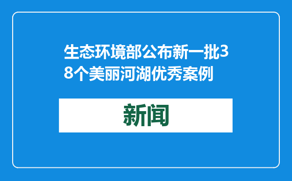 生态环境部公布新一批38个美丽河湖优秀案例