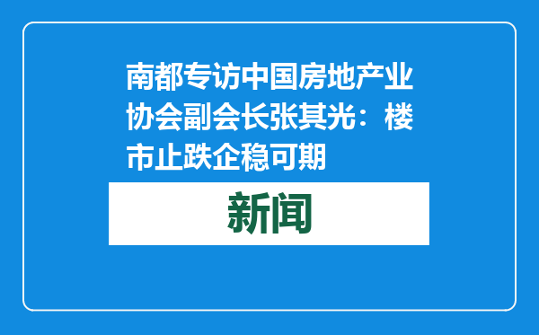 南都专访中国房地产业协会副会长张其光：楼市止跌企稳可期