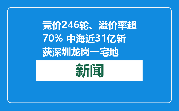 竞价246轮、溢价率超70% 中海近31亿斩获深圳龙岗一宅地