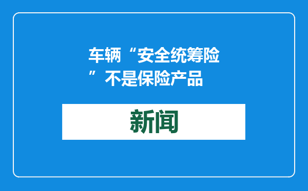车辆“安全统筹险”不是保险产品