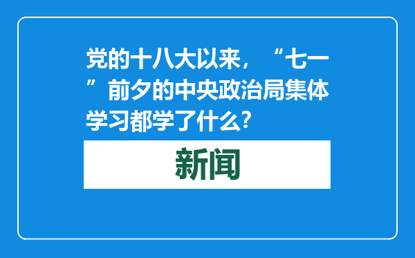 党的十八大以来，“七一”前夕的中央政治局集体学习都学了什么？