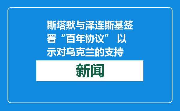 斯塔默与泽连斯基签署“百年协议” 以示对乌克兰的支持