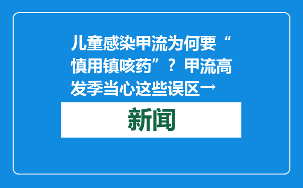 儿童感染甲流为何要“慎用镇咳药”？甲流高发季当心这些误区→