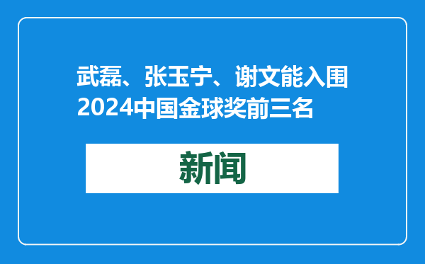 武磊、张玉宁、谢文能入围2024中国金球奖前三名