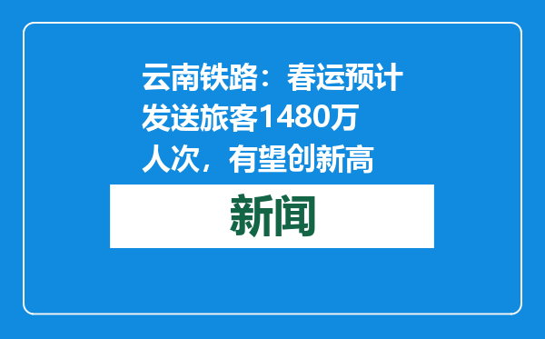 云南铁路：春运预计发送旅客1480万人次，有望创新高