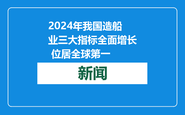 2024年我国造船业三大指标全面增长 位居全球第一