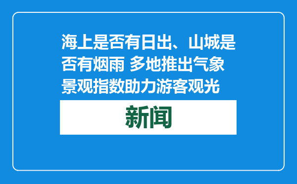 海上是否有日出、山城是否有烟雨 多地推出气象景观指数助力游客观光