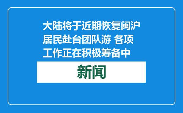 大陆将于近期恢复闽沪居民赴台团队游 各项工作正在积极筹备中