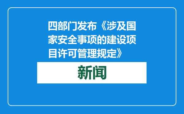 四部门发布《涉及国家安全事项的建设项目许可管理规定》