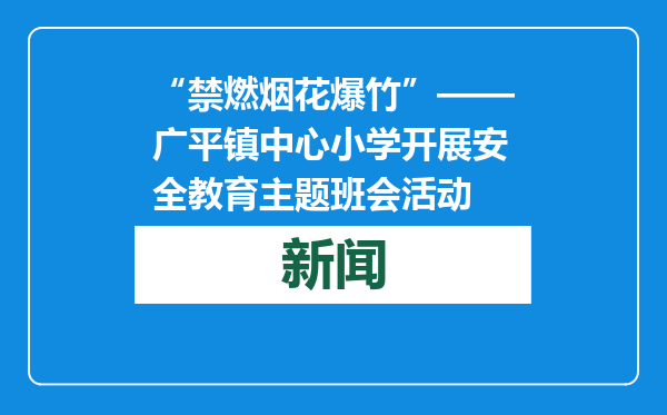 “禁燃烟花爆竹”——广平镇中心小学开展安全教育主题班会活动