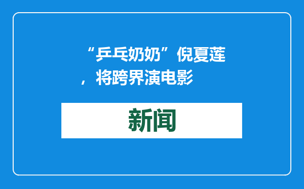 “乒乓奶奶”倪夏莲，将跨界演电影