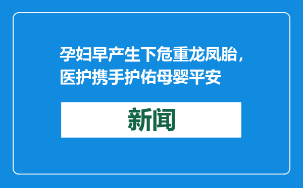 孕妇早产生下危重龙凤胎，医护携手护佑母婴平安