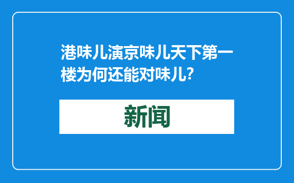 港味儿演京味儿天下第一楼为何还能对味儿？