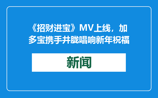 《招财进宝》MV上线，加多宝携手井胧唱响新年祝福