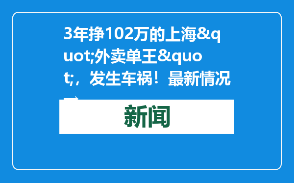3年挣102万的上海&quot;外卖单王&quot;，发生车祸！最新情况→