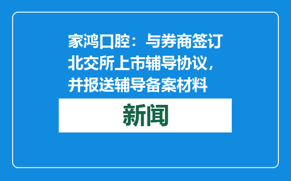 家鸿口腔：与券商签订北交所上市辅导协议，并报送辅导备案材料