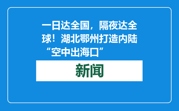 一日达全国，隔夜达全球！湖北鄂州打造内陆“空中出海口”